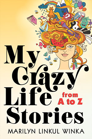 My Crazy Life Stories from A to Z by Marilyn Linkul Winka